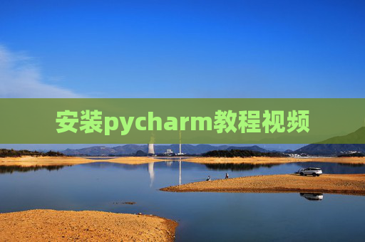 安装pycharm教程视频 安装pycharm教程视频